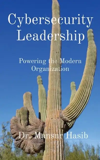 Cybersecurity Leadership: Powering the Modern Organization by Mansur Hasib