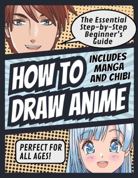 How to Draw Anime: The Essential Step-by-Step Beginner's Guide to Drawing Anime Includes Manga and Chibi Perfect for All Ages! (How to Dr by Matsuda Publishing