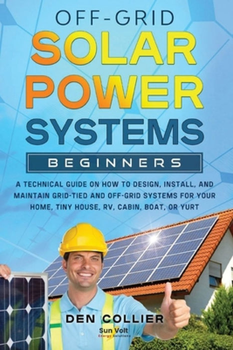 Off-Grid Solar Power Systems Beginners by Den Collier