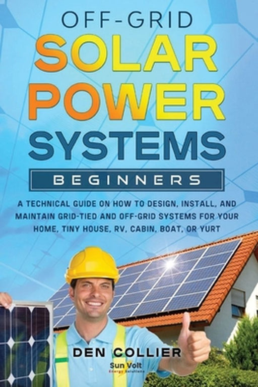 Off-Grid Solar Power Systems Beginners by Den Collier