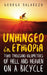 Unhinged in Ethiopia: Two Thousand Kilometers of Hell and Heaven on a Bicycle by George Balarezo