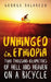 Unhinged in Ethiopia: Two Thousand Kilometers of Hell and Heaven on a Bicycle by George Balarezo