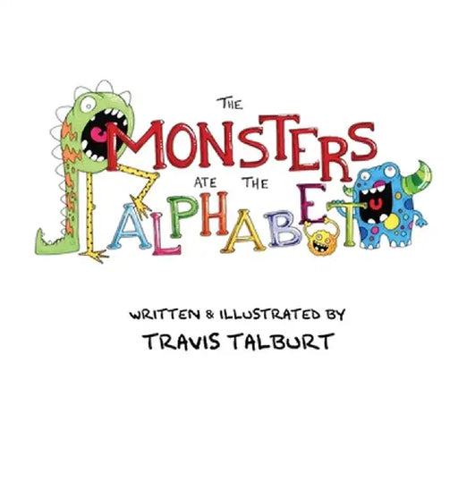 The Monsters Ate The Alphabet by Travis Talburt