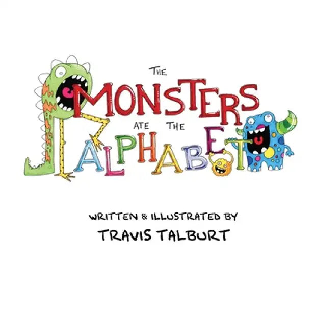 The Monsters Ate The Alphabet by Travis Talburt