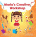 Maria's Creative Workshop: A Story that supports creativity in young children by Ruiz, Maria Teresa