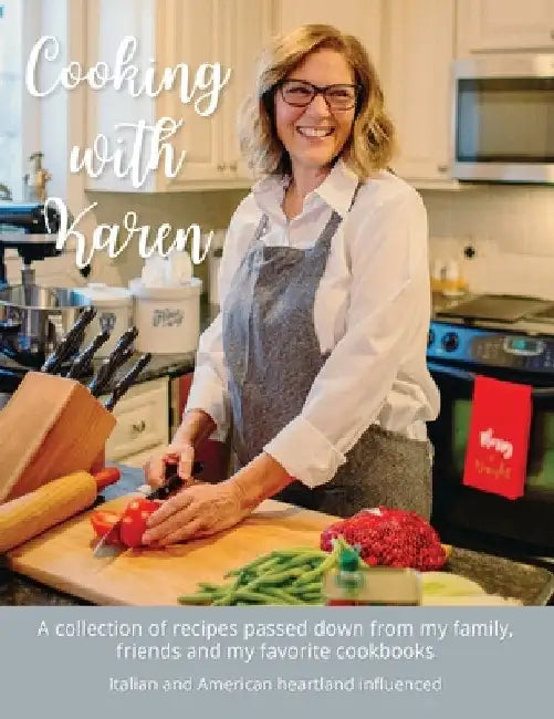 Cooking with Karen: A collection of recipes passed down from my family, friends and my favorite cookbooks by Riley Schmidt