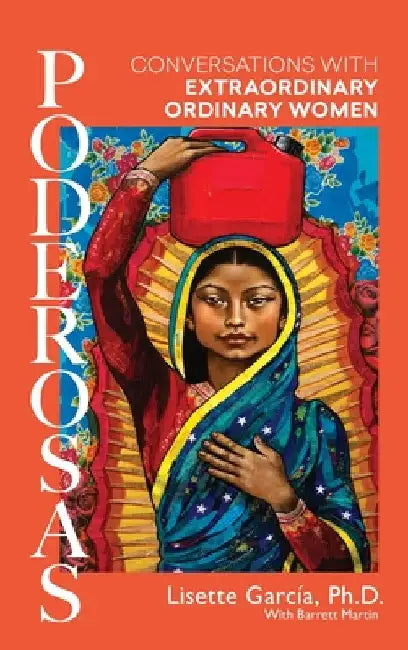 Poderosas: Conversations With Extraordinary, Ordinary Women by Lisette Garcia
