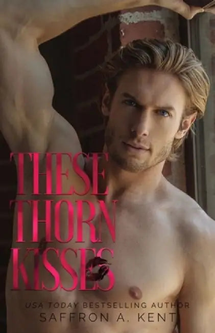 These Thorn Kisses by Saffron a. Kent