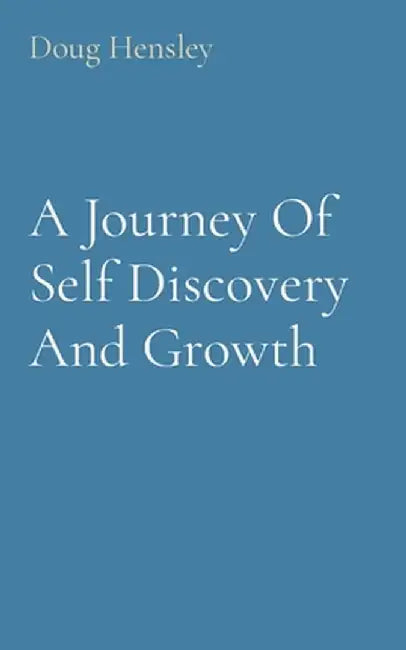 A Journey Of Self Discovery And Growth by Doug Hensley