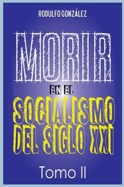 Morir en el Socialismo del Siglo XXI: Tomo II by Rodulfo Gonzalez