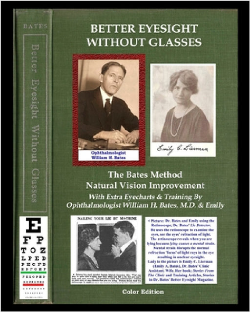 Better Eyesight Without Glasses - The Bates Method - Natural Vision Improvement: With Extra Eyecharts & Training By Ophthalmologist William H. Bates, by William H. Bates, Lierman Emily Bates, Clark Night
