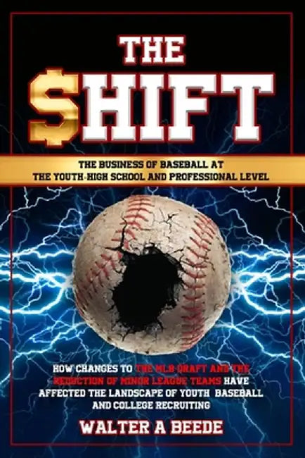 The Shift - The Business of Baseball at The Youth-High School and Professional Level by Walter Beede