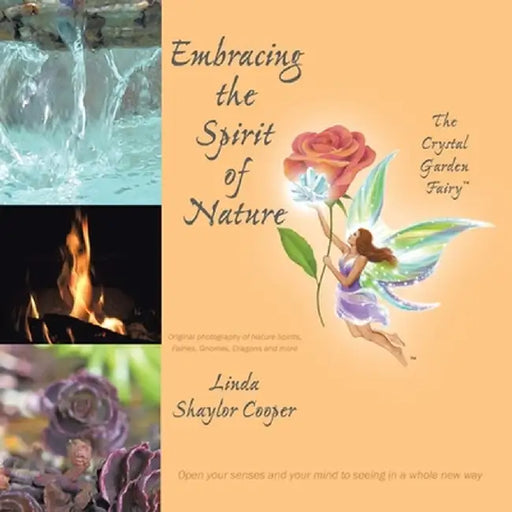 Embracing the Spirit of Nature: Open your senses and your mind to seeing in a whole new way. by Linda Shaylor Cooper
