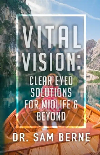 Vital Vision: Clear Eyed Solutions for Midlife & Beyond by Sam Berne