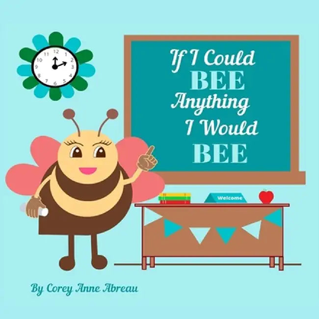 If I Could BEE Anything I Would BEE: Career Exploration for Kids by Corey Anne Abreau