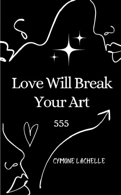 Love Will Break Your Art by Cymone L. Mirabel