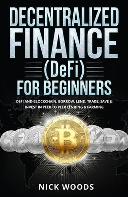 Decentralized Finance (DeFi) for Beginners: DeFi and Blockchain, Borrow, Lend, Trade, Save & Invest in Peer to Peer Lending & Farming by Kara Ross