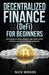 Decentralized Finance (DeFi) for Beginners: DeFi and Blockchain, Borrow, Lend, Trade, Save & Invest in Peer to Peer Lending & Farming by Kara Ross
