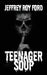 Teenager Soup by Jeffrey Roy Ford
