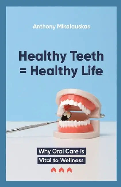 Healthy Teeth = Healthy Life by Anthony Mikalauskas