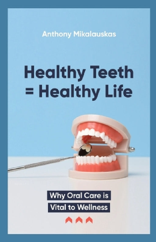 Healthy Teeth = Healthy Life by Anthony Mikalauskas