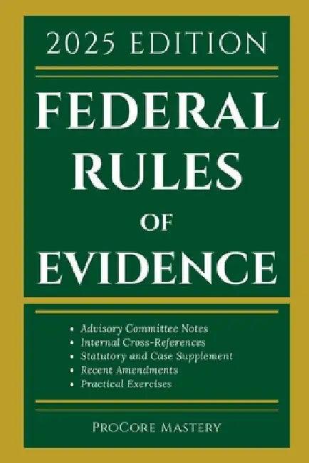 Federal Rules Of Evidence 2025 Edition: With Advisory Committee Notes, Internal Cross-References, Statutory and Landmark Case Supplement Recent Amendm by Mastery, Procore