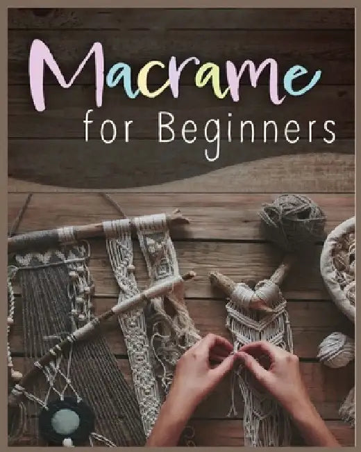 Macramé for Beginners: Step-by-Step Projects for the New Knot Artist by Townsend, Laurie