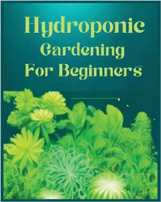 Hydroponic Gardening for Beginners: The Green Thumb Guide to Soilless Cultivation by Jackson, Aidan