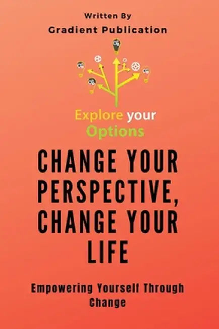 Change Your Perspective, Change Your Life: Empowering Yourself Through Change by Gradient Publication