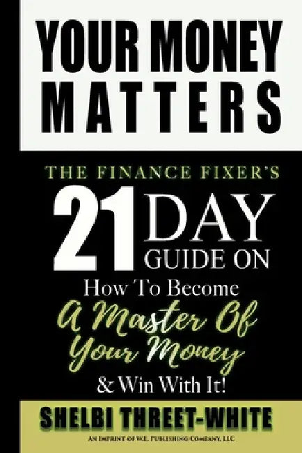 Your Money Matters: The Finance Fixer's 21 Day Guide on How to Become A Master of Your Money & Win With It! by Shelbi Threet-White