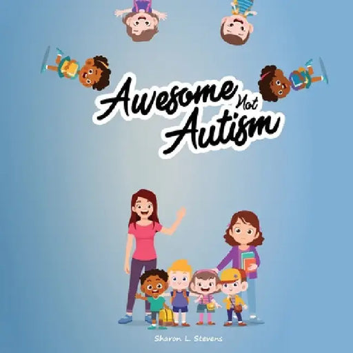 Awesome Not Autism! by Sharon Stevens