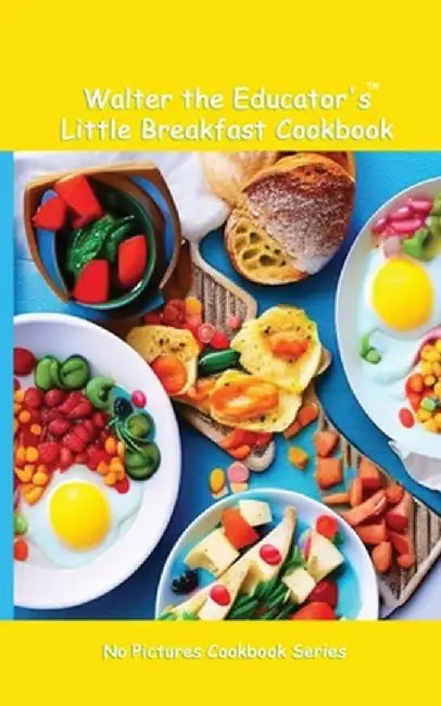 Walter the Educator's Little Breakfast Cookbook by Walter the Educator
