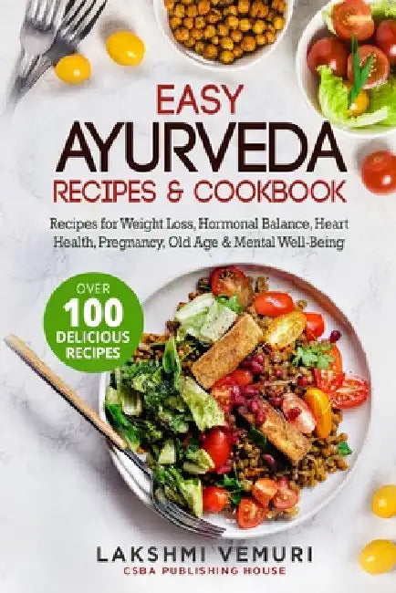 Easy Ayurveda Recipes & Cookbook: Recipes for Weight Loss, Hormonal Balance, Heart Health, Pregnancy, Old Age & Mental Well-Being by Lakshmi Vemuri