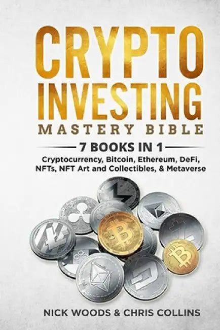 Crypto Investing Mastery Bible: 7 BOOKS IN 1 - Cryptocurrency, Bitcoin, Ethereum, DeFi, NFTs, NFT Art and Collectibles, & Metaverse by Nick Woods