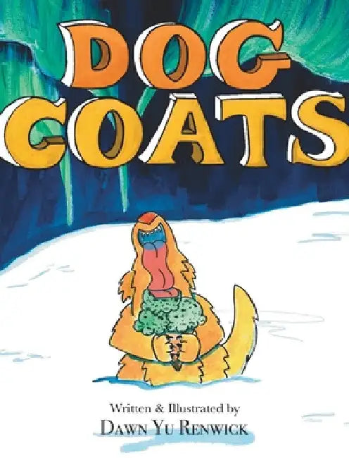 Dog Coats: A Funny Rhyming Family Read Aloud Picture Book by Dawn Yu Renwick