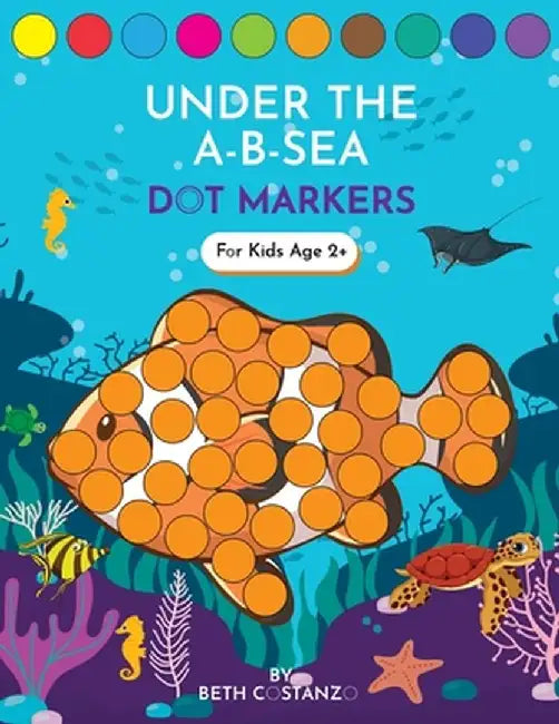 Dot Markers Activity Book! Under the A-B-Sea Learning Alphabet Letters ages 3-5 by Beth Costanzo