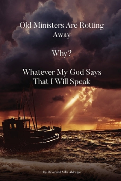 Old Ministers Are Rotting Away. Why? Whatever My God Says I Will Speak by Mike Aldridge