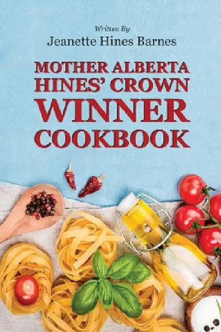Mother Alberta Hines' Crown Winner Cookbook by Jeanette Hines Barnes