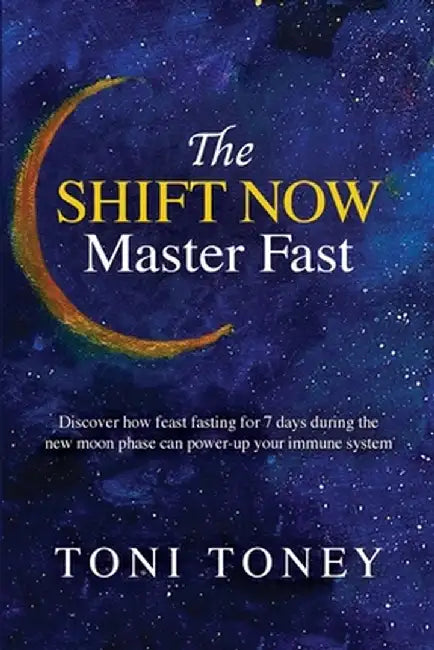 The 7-Day New Moon Transformational Fast: FEAST while you FAST by Toni Toney