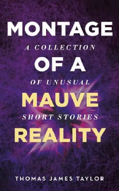Montage of A Mauve Reality by Thomas James Taylor