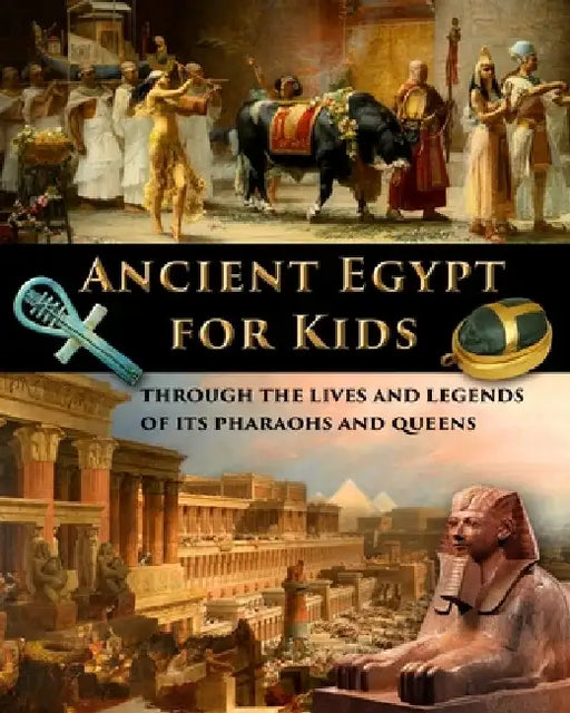 Ancient Egypt for Kids through the Lives and Legends of its Pharaohs and Queens by Catherine Fet
