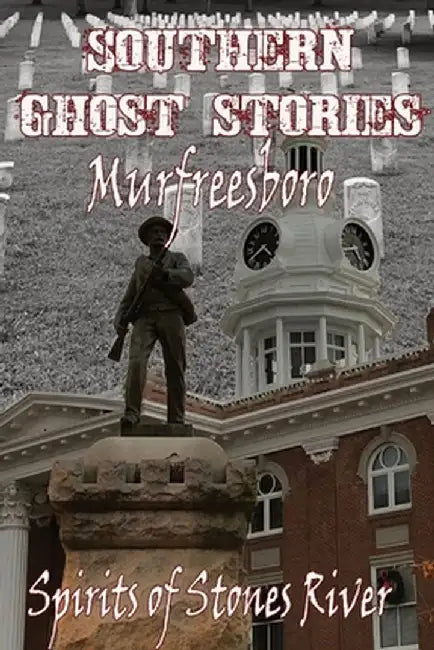 Southern Ghost Stories: Murfreesboro, Spirits of Stones River: Murfeesboro, Spirits of Stones River by Allen Sircy