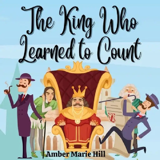 The King Who Learned To Count: A Fun Way To Learn How To Count by Amber M. Hill