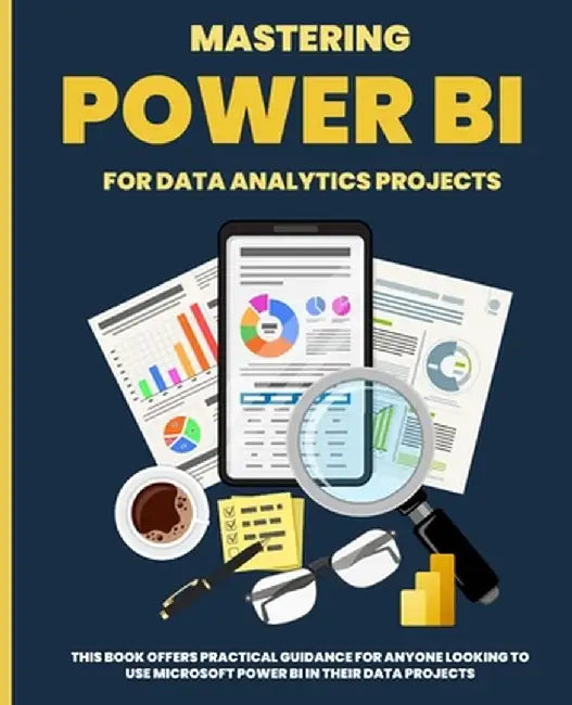 Mastering POWER BI for Data Analytics Projects by Kiet Huynh