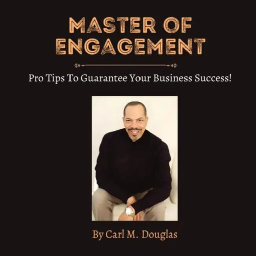 Master of Engagement: Pro Tips to Guarantee Your Business Success! by Carl M. Douglas