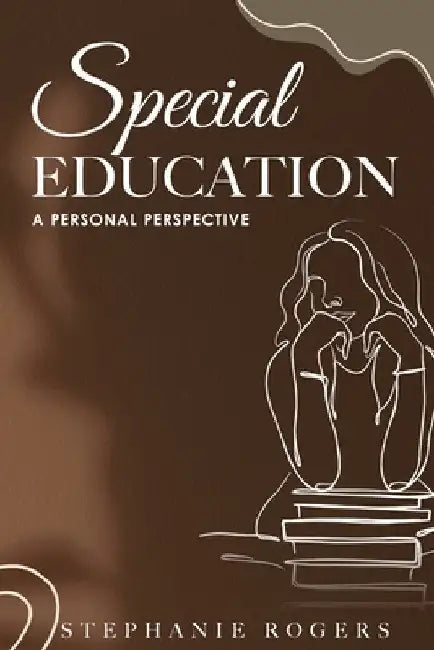 Special Education: A Personal Perspective by Stephanie Rogers