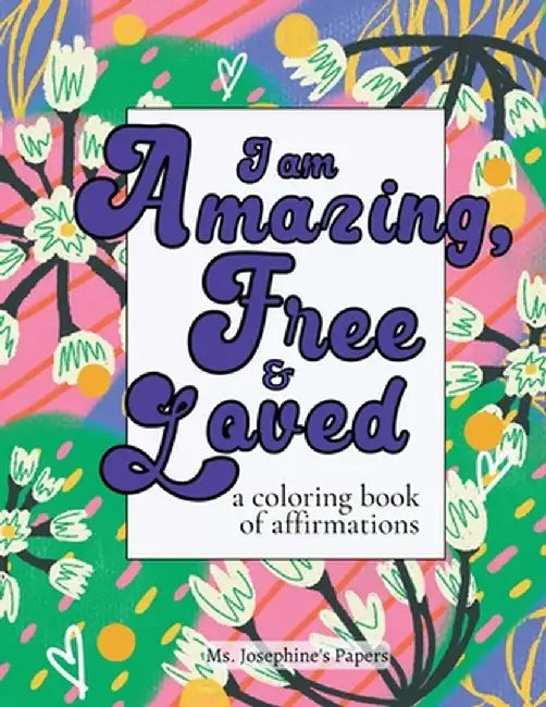 I am Amazing, Free and Loved; a coloring book of affirmations by Josephine's Papers