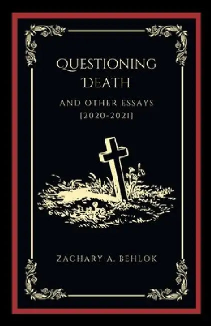 Questioning Death and Other Essays by Zachary Austin Behlok