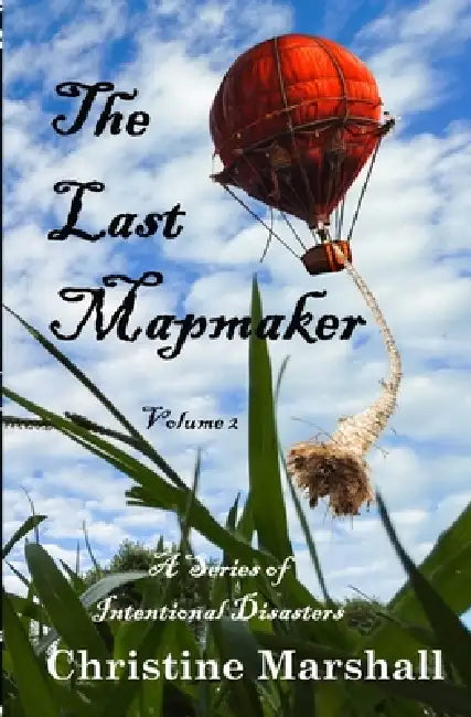 The Last Mapmaker: A Series of Intentional Disasters Volume 2 by Christine Marshall