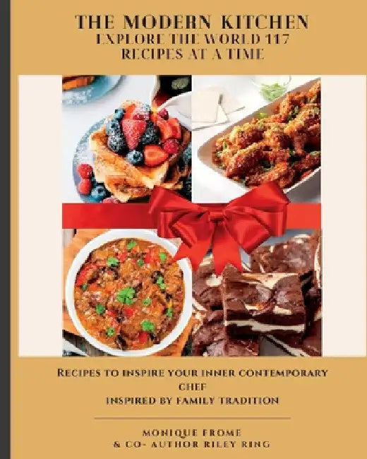 The Modern Kitchen Explore the world 117 Recipes AT A Time by Monique Frome